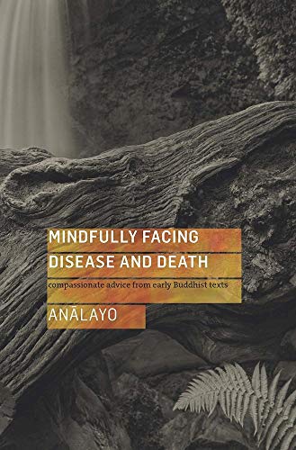Mindfully Facing Disease and Death: Compassionate Advice from Early Buddhist Texts von Windhorse Publications (UK)