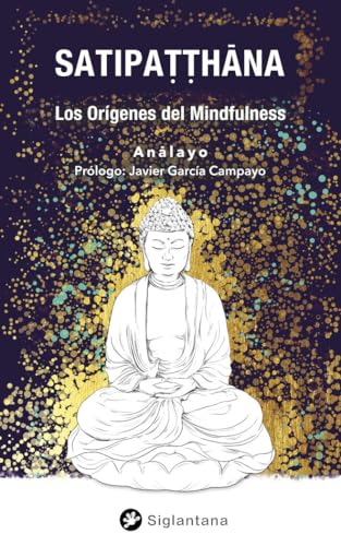 Satipatthana: Los orígenes del mindfulness von Editorial Siglantana SL