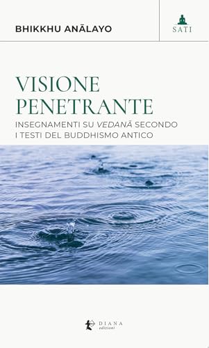 Visione penetrante. Insegnamenti su vedanā secondo i testi del buddhismo antico (Sati) von Diana edizioni