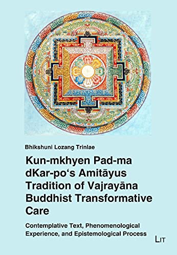 Kun-mkhyen Pad-ma dKar-po's Amitayus Tradition of Vajrayana Buddhist Transformative Care: Contemplative Text, Phenomenological Experience, and: ... / Spiritualitat interkulturell, Band 6) von Lit Verlag