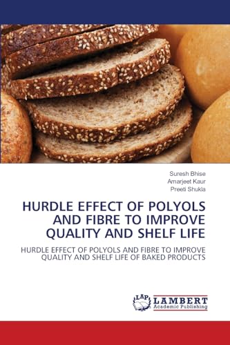 HURDLE EFFECT OF POLYOLS AND FIBRE TO IMPROVE QUALITY AND SHELF LIFE: HURDLE EFFECT OF POLYOLS AND FIBRE TO IMPROVE QUALITY AND SHELF LIFE OF BAKED ... QUALITY AND SHELF LIFE OF BAKED PRODUCTS von LAP LAMBERT Academic Publishing
