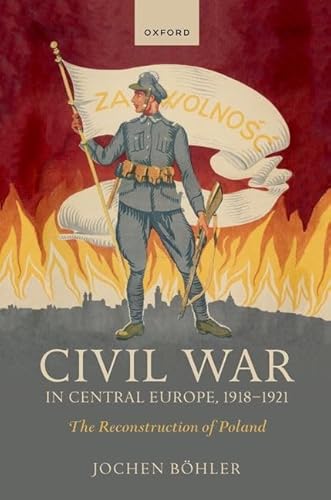 Civil War in Central Europe, 1918-1921: The Reconstruction of Poland (Greater War)