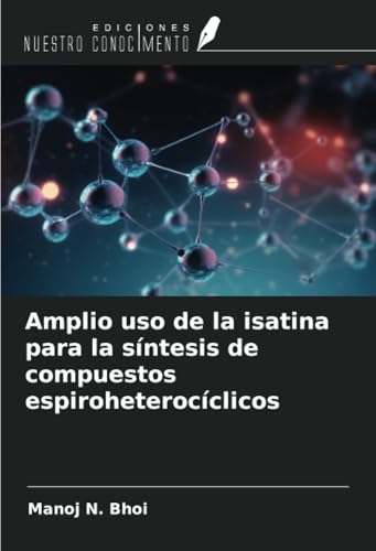 Amplio uso de la isatina para la síntesis de compuestos espiroheterocíclicos von Ediciones Nuestro Conocimiento