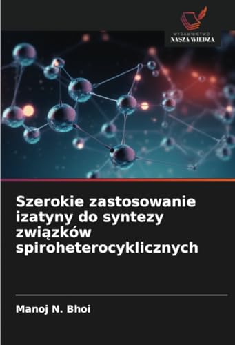 Szerokie zastosowanie izatyny do syntezy związków spiroheterocyklicznych: DE von Wydawnictwo Nasza Wiedza