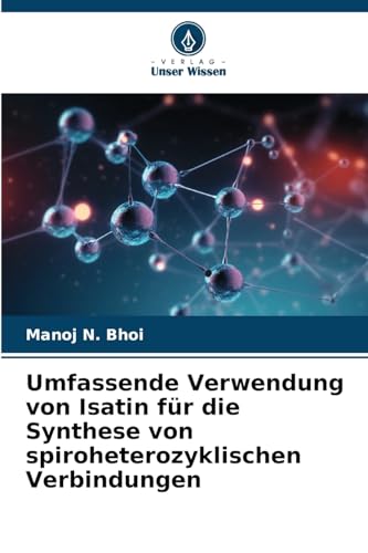 Umfassende Verwendung von Isatin für die Synthese von spiroheterozyklischen Verbindungen von Verlag Unser Wissen