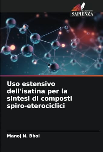 Uso estensivo dell'isatina per la sintesi di composti spiro-eterociclici von Edizioni Sapienza