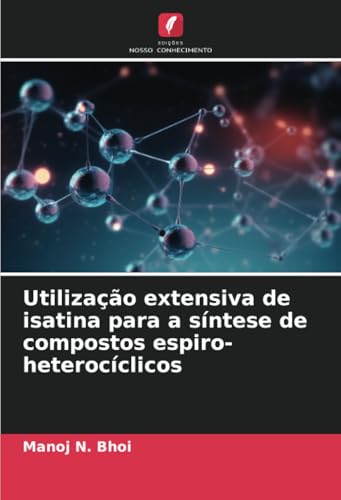 Utilização extensiva de isatina para a síntese de compostos espiro-heterocíclicos von Edições Nosso Conhecimento