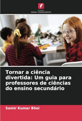 Tornar a ciência divertida: Um guia para professores de ciências do ensino secundário von Edições Nosso Conhecimento