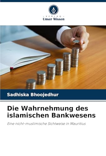 Die Wahrnehmung des islamischen Bankwesens: Eine nicht-muslimische Sichtweise in Mauritius von Verlag Unser Wissen