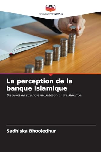 La perception de la banque islamique: Un point de vue non musulman à l'île Maurice von Editions Notre Savoir