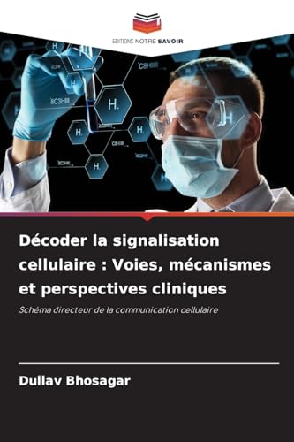 Décoder la signalisation cellulaire : Voies, mécanismes et perspectives cliniques: Schéma directeur de la communication cellulaire von Editions Notre Savoir