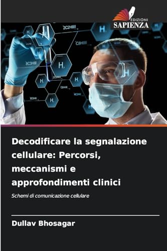 Decodificare la segnalazione cellulare: Percorsi, meccanismi e approfondimenti clinici: Schemi di comunicazione cellulare von Edizioni Sapienza