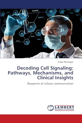 Decoding Cell Signaling: Pathways, Mechanisms, and Clinical Insights: Blueprints of cellular communication von LAP LAMBERT Academic Publishing