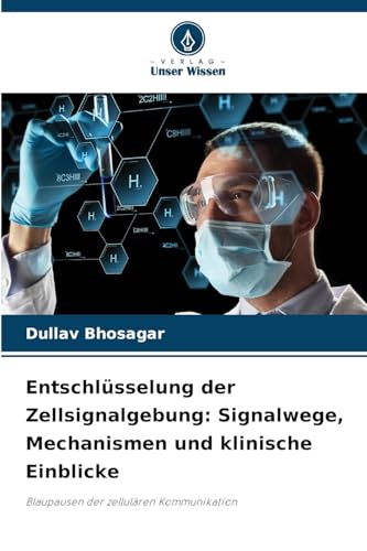 Entschlüsselung der Zellsignalgebung: Signalwege, Mechanismen und klinische Einblicke: Blaupausen der zellulären Kommunikation von Verlag Unser Wissen