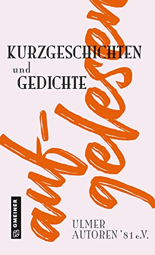 aufgelesen: Kurzgeschichten und Gedichte (Kurzgeschichten im GMEINER-Verlag)
