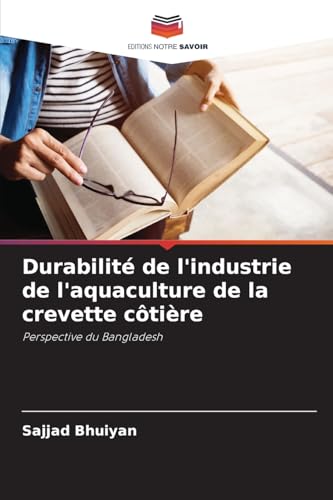 Durabilité de l'industrie de l'aquaculture de la crevette côtière: Perspective du Bangladesh von Editions Notre Savoir
