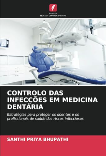 CONTROLO DAS INFECÇÕES EM MEDICINA DENTÁRIA: Estratégias para proteger os doentes e os profissionais de saúde dos riscos infecciosos von Edições Nosso Conhecimento