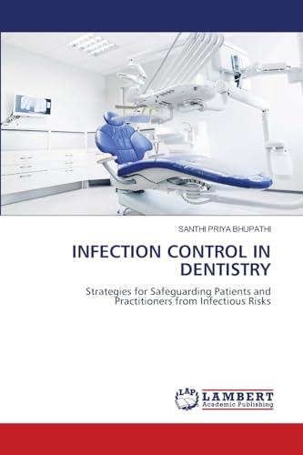 INFECTION CONTROL IN DENTISTRY: Strategies for Safeguarding Patients and Practitioners from Infectious Risks von LAP LAMBERT Academic Publishing
