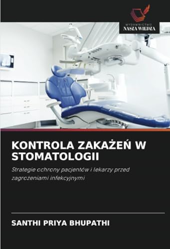 KONTROLA ZAKAŻEŃ W STOMATOLOGII: Strategie ochrony pacjentów i lekarzy przed zagrożeniami infekcyjnymi: Strategie ochrony pacjentów i lekarzy przed zagro¿eniami infekcyjnymi von Wydawnictwo Nasza Wiedza
