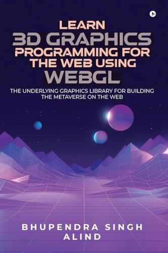 Learn 3D Graphics Programming for the Web Using WebGL: The underlying graphics library for building the metaverse on the web.