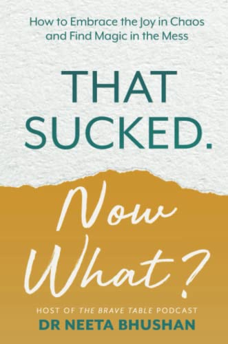 That Sucked. Now What?: How to Embrace the Joy in Chaos and Find Magic in the Mess