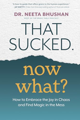 That Sucked. Now What?: How to Embrace the Joy in Chaos and Find Magic in the Mess