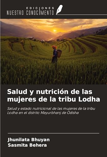 Salud y nutrición de las mujeres de la tribu Lodha: Salud y estado nutricional de las mujeres de la tribu Lodha en el distrito Mayurbhanj de Odisha von Ediciones Nuestro Conocimiento