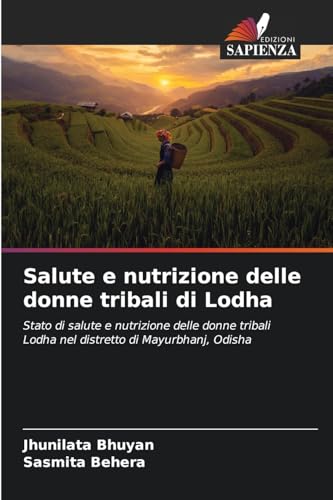 Salute e nutrizione delle donne tribali di Lodha: Stato di salute e nutrizione delle donne tribali Lodha nel distretto di Mayurbhanj, Odisha von Edizioni Sapienza