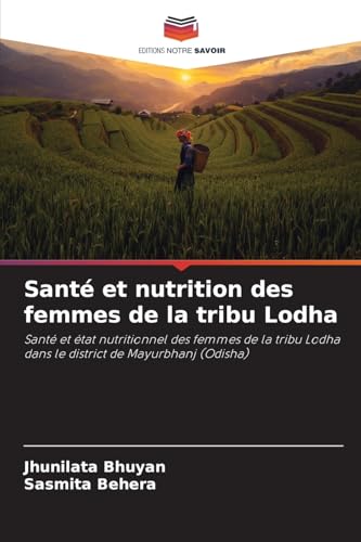 Santé et nutrition des femmes de la tribu Lodha: Santé et état nutritionnel des femmes de la tribu Lodha dans le district de Mayurbhanj (Odisha) von Editions Notre Savoir