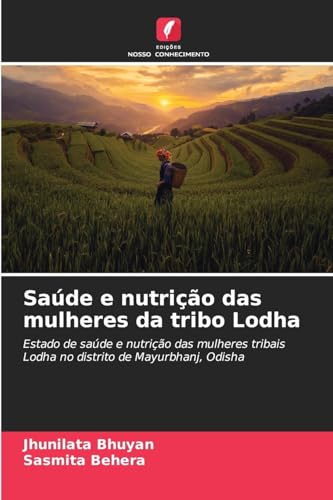 Saúde e nutrição das mulheres da tribo Lodha: Estado de saúde e nutrição das mulheres tribais Lodha no distrito de Mayurbhanj, Odisha von Edições Nosso Conhecimento