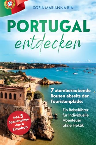 Portugal auf eigene Faust entdecken: 7 atemberaubende Routen abseits der Touristenpfade | Ein Reiseführer für Individuelle Abenteuer ohne Hektik inkl. 5 Spaziergängen durch Lissabon von lmo publishing
