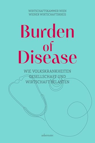 Burden of Disease – Wie Volkskrankheiten Gesellschaft und Wirtschaft belasten: Vorwort von Rudolf Taschner Burden of Disease – Wie Volkskrankheiten Gesellschaft und Wirtschaft belasten: Vorwort von Rudolf Taschner von Carl Ueberreuter Verlag