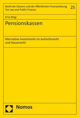 Pensionskassen: Alternative Investments im Aufsichtsrecht und Steuerrecht (Recht der Steuern und der öffentlichen Finanzordnung – Tax Law and Public Finance)