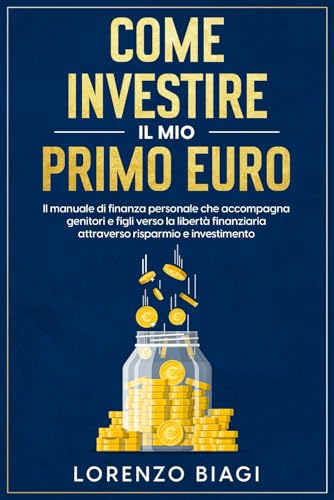 Come investire il mio primo euro: il manuale di finanza personale che accompagna genitori e figli verso la libertà finanziaria attraverso risparmio e investimento (Investire con buonsenso) von Independently published