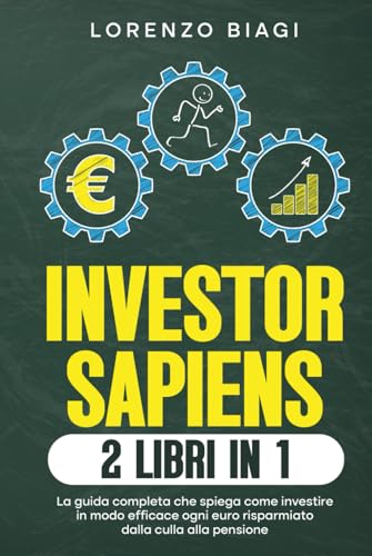 Investor Sapiens: La guida completa che spiega come investire in modo efficace ogni euro risparmiato dalla culla alla pensione (Investire con buonsenso) von Independently published