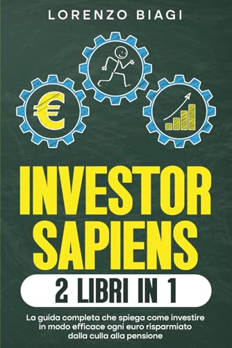 Investor Sapiens: La guida completa che spiega come investire in modo efficace ogni euro risparmiato dalla culla alla pensione (Investire con buonsenso) von Independently published