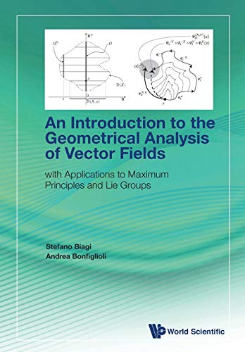 Introduction To The Geometrical Analysis Of Vector Fields, An: With Applications To Maximum Principles And Lie Groups von World Scientific Publishing Company