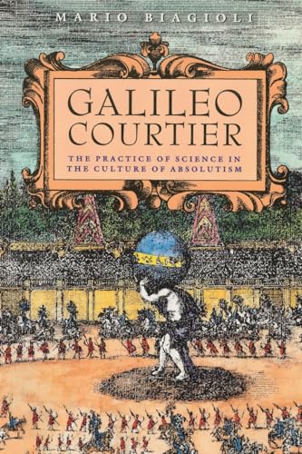Galileo, Courtier: The Practice of Science in the Culture of Absolutism (Science and Its Conceptual Foundations series) von University of Chicago Press