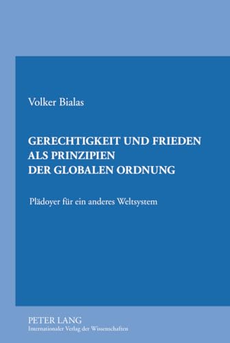 Gerechtigkeit und Frieden als Prinzipien der globalen Ordnung: Plädoyer für ein anderes Weltsystem