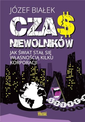 Czas niewolników: Jak świat stał się własnością kilku korporacji