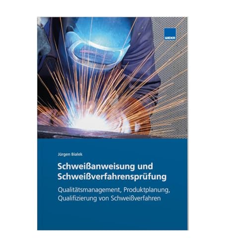 Schweißanweisung und Schweißverfahrensprüfung: Qualitätsmanagement, Produktplanung, Qualifizierung von Schweißverfahren von WEKA MEDIA GmbH & Co. KG