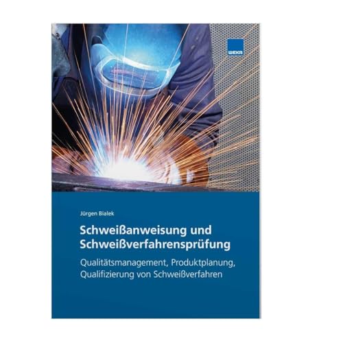 Schweißanweisung und Schweißverfahrensprüfung: Qualitätsmanagement, Produktplanung, Qualifizierung von Schweißverfahren