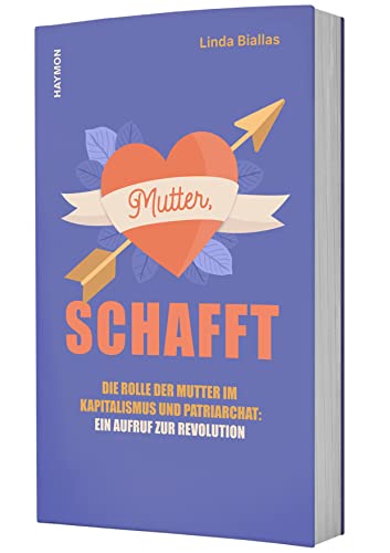 Mutter, schafft: Die Rolle der Mutter im Kapitalismus und Patriarchat: ein Aufruf zur Revolution