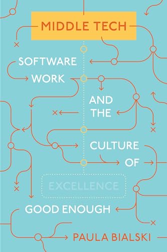 Middle Tech: Software Work and the Culture of Good Enough (Princeton Studies in Culture and Technology, 34) von Princeton University Press