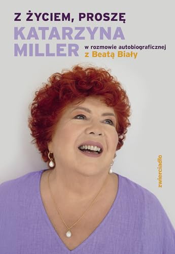 Z życiem, proszę: Katarzyna Miller w rozmowie autobiograficznej z Beatą Biały von Zwierciadło