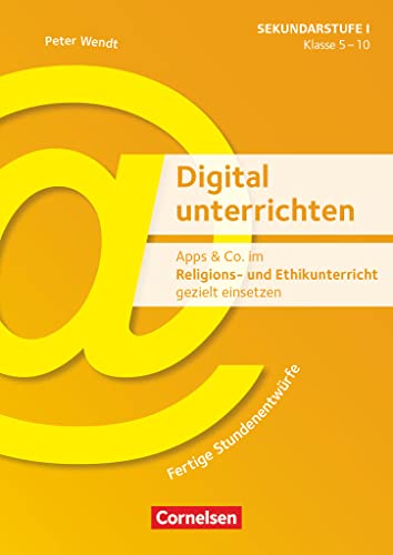 Digital unterrichten - Klasse 5-10: Apps & Co. im Religions- und Ethikunterricht gezielt einsetzen - Fertige Stundenentwürfe - Kopiervorlagen