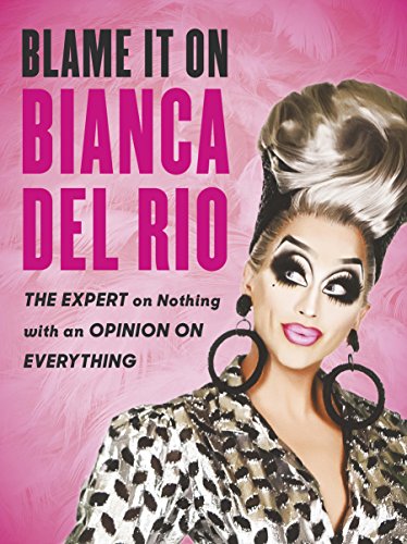 Blame it on Bianca Del Rio: The Expert on Nothing with an Opinion on Everything von Virgin Books