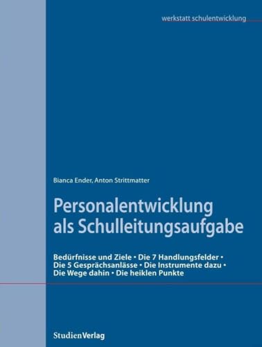 Personalentwicklung als Schulleitungsaufgabe: Bedürnisse und Ziele, Die 7 Handlungsfelder, Die 5 Gesprächsanlässe, Die Instrumente dazu, Die Wege dahin, Die heiklen Punkte (Werkstatt Schulentwicklung)