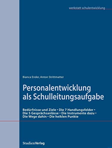 Personalentwicklung als Schulleitungsaufgabe: Bedürnisse und Ziele, Die 7 Handlungsfelder, Die 5 Gesprächsanlässe, Die Instrumente dazu, Die Wege dahin, Die heiklen Punkte (Werkstatt Schulentwicklung)