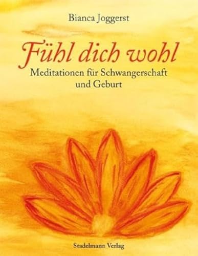 Fühl dich wohl: Meditationen fur Schwangerschaft und Geburt. Begleitung durch alle Schwangerschaftsmonate, zur Geburtsvorbereitung und im Wochenbett: Meditationen für Schwangerschaft und Geburt